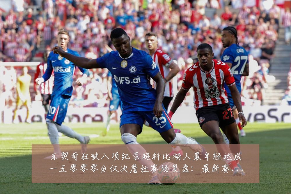 东契奇狂破八项纪录超科比湖人最年轻达成一五零零零分仅次詹杜赛场复盘:最新赛事动态与深度分析