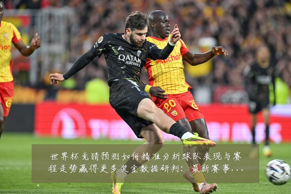 世界杯竞猜预测如何精准分析球队表现与赛程走势赢得更多奖金数据研判:最新赛事动态与深度分析